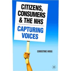 Christine Hogg Citizens, Consumers and the NHS: Capturing Voices