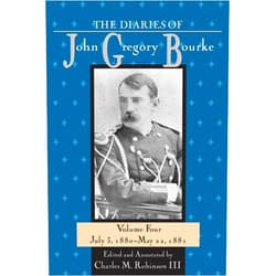 Charles M. Robinson III The Diaries of John Gregory Bourke, Volume 4: July 3, 1880-May 22,1881