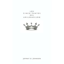 Jeffrey D. Johnson Los Cinco Puntos del Amilenarismo (Spanish Edition)
