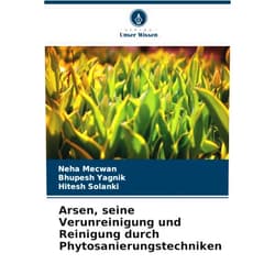 Neha Mecwan,Bhupesh Yagnik,Hitesh Solanki Arsen, seine Verunreinigung und Reinigung durch Phytosanierungstechniken (German Edition)