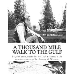 John Muir,William Frederic Bade,Amelia M. Watson A thousand-mile walk to the Gulf, By John Muir,edited By William Frederic Bade: (January 22, 1871 ? March 4, 1936),and illustrated By Miss Amelia M.(Montague) Watson (1856-1934)