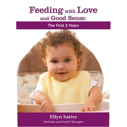 Ellyn Satter M.S. R.D. L.C.S.W. B.C.D Feeding with Love and Good Sense: The First Two Years 2020 (Feeding with Love and Good Sense, 1)