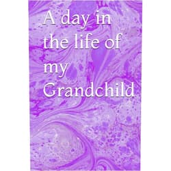 Karen Watters A day in the life of my Grandchild