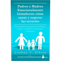 Lindsay C. Gibson,Elsa Gómez Belastegui PADRES Y MADRES EMOCIONALMENTE INMADUROS: Cómo sanar y superar las secuelas (Spanish Edition)