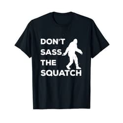 Bigfoot Yeti Sasquatch Apparel Dont Sass The Squatch Funny Bigfoot Gift Shirt T-Shirt