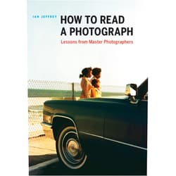 Ian Jeffrey How to Read a Photograph: Lessons from Master Photographers