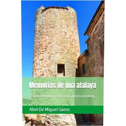Spanish Edition by Abel De Miguel Sáenz (Author) Memorias de una atalaya: El silencio entierra las historias, pero no las olvida. (Spanish Edition)
