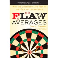 Sam L. Savage,Jeff Danziger,Harry M. Markowitz The Flaw of Averages: Why We Underestimate Risk in the Face of Uncertainty