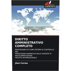 Italian Edition by Jhon Correa (Author) DIRITTO AMMINISTRATIVO COMPLETO: RESPONSABILITÀ COME SISTEMA DI CONTROLLO NELPRODUZIONE NORMATIVA DELLE AGENZIE DI REGOLAMENTAZIONEPRIVATO INTERNAZIONALE (Italian Edition)