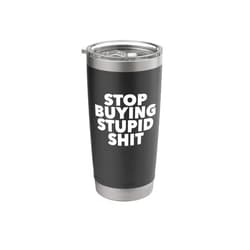 Let It Gogo Designs Stop Buying Stupid S HIT fast fashion sweat shop commerce Stainless Steel Insulated Tumbler
