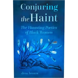 Drea brown Conjuring the Haint: The Haunting Poetics of Black Women (Margaret Walker Alexander Series in African American Studies)