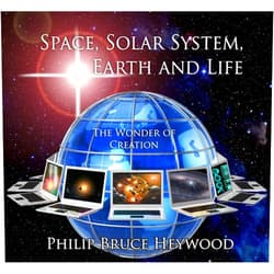 Philip Bruce Heywood Space, Solar System, Earth and Life : The Wonder of Creation