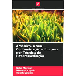 Neha Mecwan,Bhupesh Yagnik,Hitesh Solanki Arsénico, a sua Contaminação e Limpeza por Técnica de Fitorremediação (Portuguese Edition)