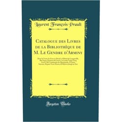 Laurent François Prault Catalogue des Livres de la Bibliothèque de M. Le Gendre d'Arminy: Dont la Vente Se Fera en Détail, à l'Hôtel de Longueville, Ruë Saint Thomas du Louvre, le Lundi Vingt-Cinq Avril 1740. Lendemain