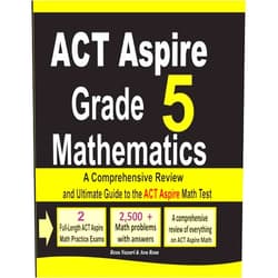 Reza Nazari,Ava Ross ACT Aspire Grade 5 Mathematics: A Comprehensive Review and Ultimate Guide to the ACT Aspire Math Test
