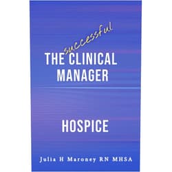 Julia H Maroney The Successful Clinical Manager - Hospice (The Successful Clinical Manager Series - Home Health & Hospice)