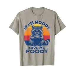 Meme If I'm Moody Give Me Foody Designs If I'm Moody Give Me Foody Raccoon Funny Tacos Lover T-Shirt