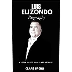 By Clare Brown (Author) LUIS ELIZONDO BIOGRAPHY: A life of service, secrets and discovery