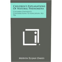 Mervin Elijah Oakes Children's Explanations of Natural Phenomena: Columbia University, Contributions to Education, No. 926