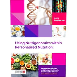 Anne Pemberton Using Nutrigenomics Within Personalized Nutrition (Personalized Nutrition and Lifestyle Medicine for Healthcare Practitioners)