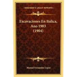 Manuel Fernandez Lopez Excavaciones En Italica, Ano 1903 (1904) (Spanish Edition)