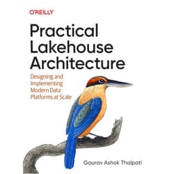 Gaurav Ashok Thalpati Practical Lakehouse Architecture: Designing and Implementing Modern Data Platforms at Scale