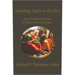 Richard P. Thompson,Thomas E Phillips,Kara J. Lyons-Pardue,Tat-siong Benny Liew,Kent E. Brower,Andy Johnson,David A. Ackerman,Troy W. Martin,Carol J. Rotz,Dean Flemming Listening Again to the Text: New Testament Studies in Honor of George Lyons (Claremont Studies in New Testament and Christian Origins)