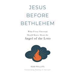 Rob Phillips,Rodney A. Harrison Jesus Before Bethlehem: What Every Christian Should Know About the Angel of the Lord