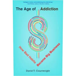 By David T. Courtwright (Author) The Age of Addiction: How Bad Habits Became Big Business