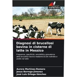 Italian Edition by Aurora Martinez-Romero (Author), Jesus Borrego-Jimenez (Author), José Luis Ortega-Sánchez (Author) & 0 more Diagnosi di brucellosi bovina in cisterne di latte in Messico: Frequenza, specificità, sensibilità e prevalenza della brucellosi bovina mediante ELISA indiretto e anello nel latte (Italian Edition)