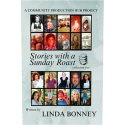 Linda Bonney,Holly Totten,Kim White,Donna Bender,Christina Mathewson,Michelle Fletcher,Alejandra Villacis,Jesse Hernandez,David White,Linda Lauridsen Stories with a Sunday Roast: Collection Two Inspired by Conversations from the Podcast
