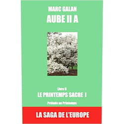 Marc Galan AUBE II-A - Le Printemps Sacré - Prélude au Printemps: La Saga de l'Europe (AUBE, la Saga de l'Europe) (French Edition)
