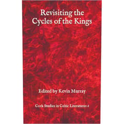 Kevin Murray,Ralph O'Connor,Clodagh Downey,Ken Ó Donnchú,Aogán Ó hIarlaithe,Neil Buttimer Revisiting the Cycles of the Kings