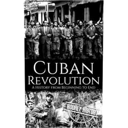 Hourly History Cuban Revolution: A History from Beginning to End