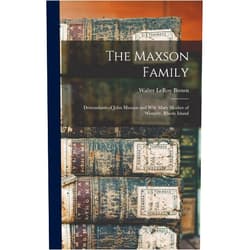 Walter Leroy B 1879 Brown The Maxson Family; Descendants of John Maxson and Wife Mary Mosher of Westerly, Rhode Island