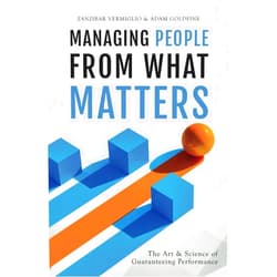 By Zanzibar Vermiglio (Author), Adam Goldfine (Author) Managing People from What Matters: The Art and Science of Guaranteeing Performance