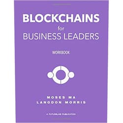 Moses Ma,Langdon Morris Blockchains for Business Leaders: A FutureLab Workbook