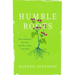 By Hannah Anderson (Author) Humble Roots: How Humility Grounds and Nourishes Your Soul