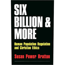 Susan Power Bratton Six Billion and More: Human Population Regulation & Christian Ethics