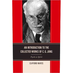Clifford Mayes An Introduction to the Collected Works of C. G. Jung: Psyche as Spirit