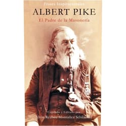 Alvin Reuben Montañez Schilansky Albert Pike: El Padre de la Masonería (Spanish Edition)