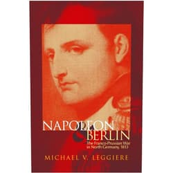 By Michael V. Leggiere (Author) Napoleon and Berlin: The Franco-Prussian War in North Germany, 1813 (Volume 1) (Campaigns and Commanders Series)