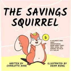 Charlotte Dane The Savings Squirrel: A Children's Book About Understanding Where Money Comes From, Saving, and Knowing the Value of a Dollar (It's My Money!)