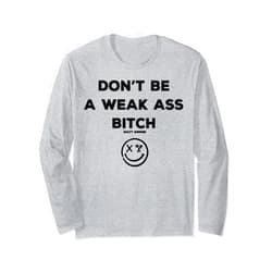 Don't Be A Weak Ass Bitch Salty Savage Long Sleeve T-Shirt