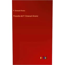 Spanish Edition by P Emanuel Alvarez (Author) Prosodia del P. Emanuel Alvarez (Spanish Edition)