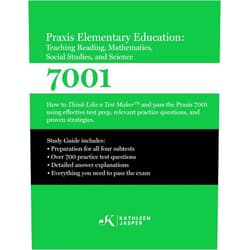 Kathleen Jasper Ed.D. Praxis 7001 Elementary Education: Teaching Reading, Mathematics, Social Studies, and Science: How to Think Like A Test Maker and pass the Praxis 7001 ... practice questions, and proven strategies