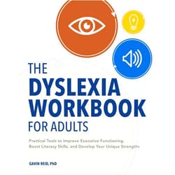 Dr. Gavin Reid The Dyslexia Workbook for Adults: Practical Tools to Improve Executive Functioning, Boost Literacy Skills, and Develop Your Unique Strengths