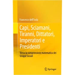 Francesco dell'Isola Capi, Sciamani, Tiranni, Dittatori, Imperatori e Presidenti: Verso la comprensione matematica dei Gruppi Sociali (Italian Edition)