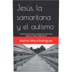 Mainor Mora Rodriguez,Melissa Ramírez Cambronero Jesús, la samaritana y el autismo: Una forma de construir puentes de amor entre autistas y alistas, desde Juan 4 (Spanish Edition)