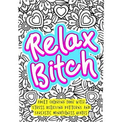 By Funny Dick Publishing (Author) Relax Bitch - Adult Coloring Book With Stress Relieving Patterns And Sarcastic Mindfulness Quotes: Get Rid Of Anxiety And Relax (Gag Gifts, Funny Journals and Adult Coloring Books)